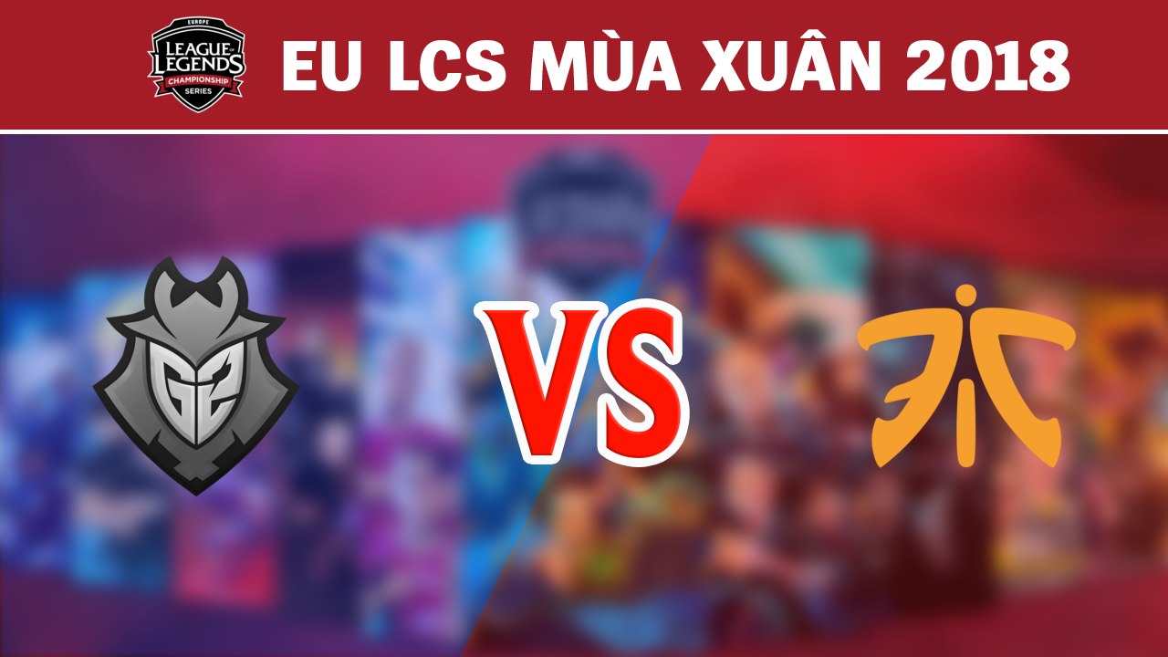 Highlights: G2 vs FNC | G2 Esports vs Fnatic | LCS Châu Âu Mùa Xuân 2018