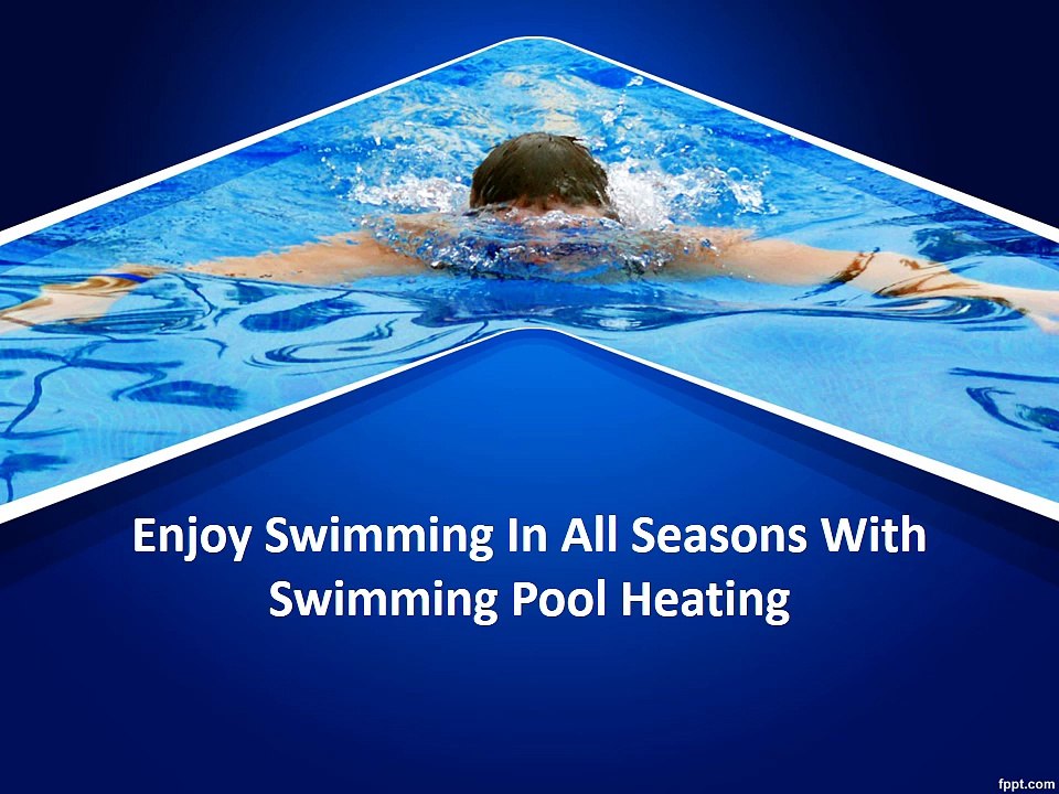 Enjoy Swimming In All Seasons With Swimming Pool Heating