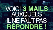 Voici 3 exemples de mails auxquels il ne faut pas répondre