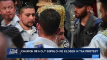 i24NEWS DESK | Church of Holy Sepulchre closes in tax protest | Monday, February 26th 2018