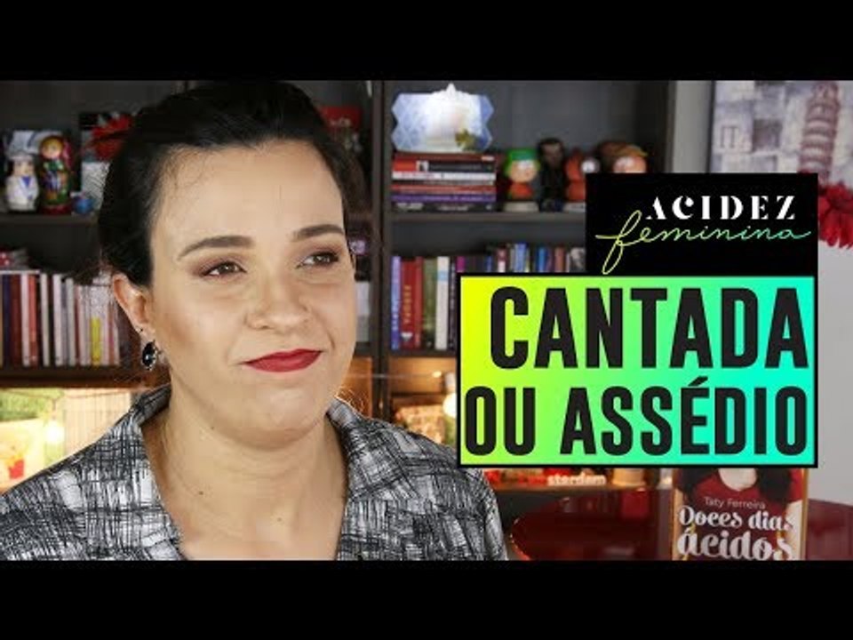 CANTADA, ASSÉDIO ou TÔ SÓ sendo MAL INTERPRETADA?