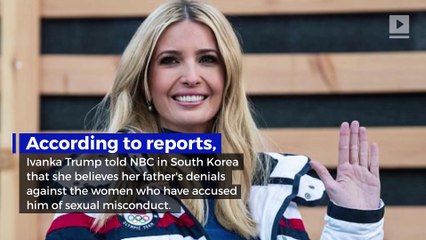 Ivanka Trump Says She Believes Father Over His Accusers