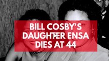 Bill Cosby's daughter Ensa dies at age 44