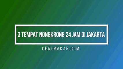 3 Tempat Nongkrong 24 jam di Jakarta!