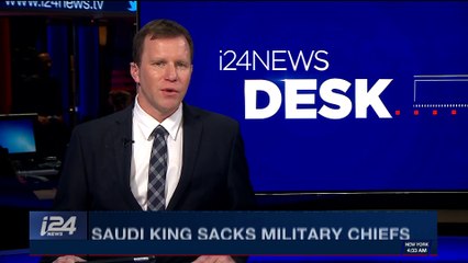 Download Video: i24NEWS DESK | Saudi King sacks military chiefs | Tuesday, February 27th 2018