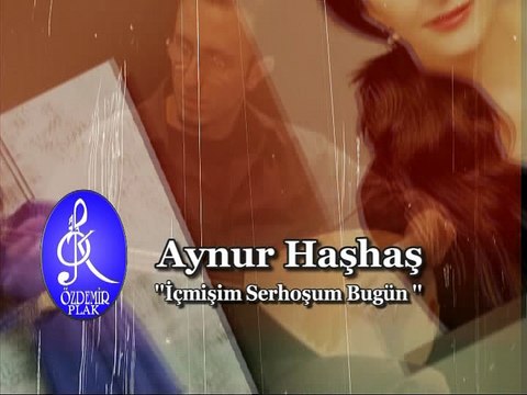 AYNUR HAŞHAŞ - İçmişim Sarhoşum Bugün