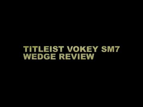 Titleist Vokey SM7 wedge review: the best wedge in golf?