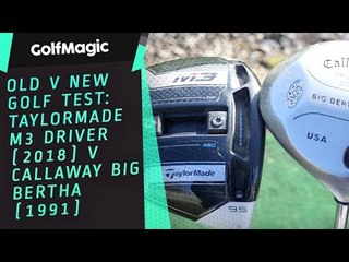 Old v New golf test: TaylorMade M3 driver (2018) v Callaway Big Bertha (1991)