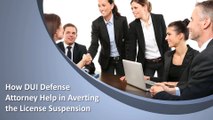 How DUI Defense Attorney Help in Averting the License Suspension