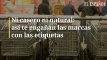 Ni casero ni natural: así te engañan las marcas con las etiquetas de lo alimentos