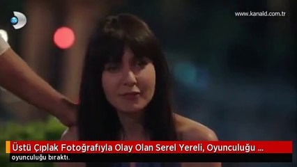 Üstü Çıplak Fotoğrafıyla Olay Olan Serel Yereli, Oyunculuğu Bıraktı