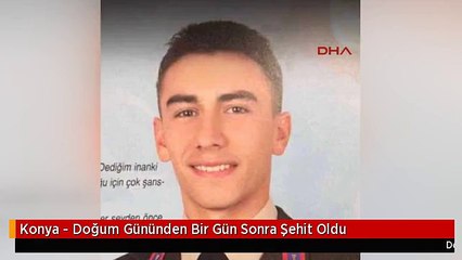 Konya - Doğum Gününden Bir Gün Sonra Şehit Oldu