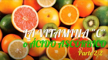 Vitamina "C" o Ácido Ascórbico (parte 2/2)