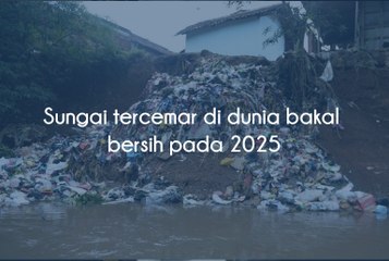 Sungai tercemar di dunia bakal bersih pada 2025
