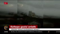 Keltepe gazisi anlattı