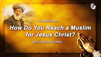 The Inbox #18: How Do You Reach a Muslim for Jesus Christ?