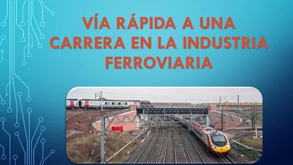 Vía rápida a una carrera en la industria ferroviaria