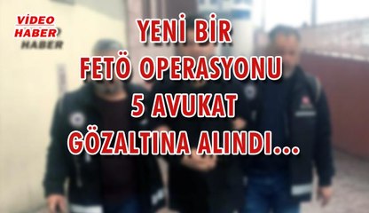 (6 Mart 2018) YENİ BİR FETÖ OPERASYONU  5 AVUKAT GÖZALTINA ALINDI…