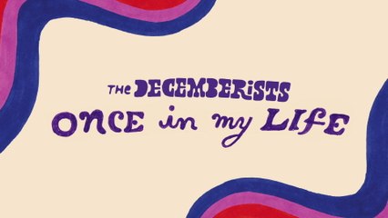 The Decemberists - Once In My Life
