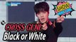 [HOT] CROSS GENE(크로스진) - Black or White, Show Music core 20170225