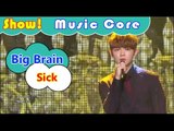 [HOT] Big Brain - Sick, 빅브레인 - 아파 Show Music core 20161022