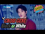 [HOT] CROSS GENE - Black or White, 크로스진 - 블랙 오어 화이트 Show Music core 20170218