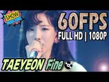 60FPS 1080P | TAEYEON(태연) - Fine Show Music core 20170304