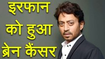 Irrfan Khan is suffering from BRAIN CANCER | FilmiBeat
