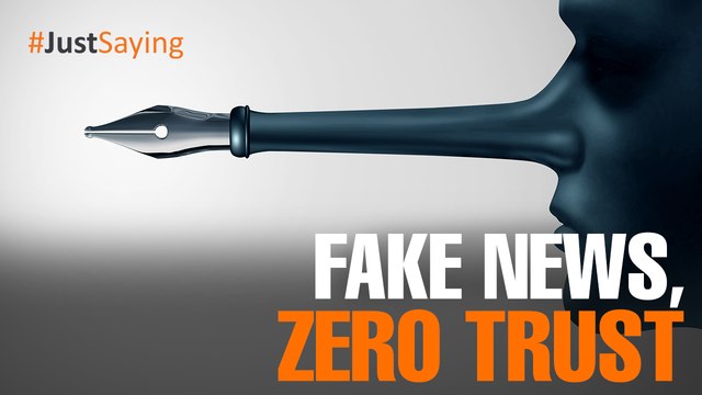 #JUSTSAYING: Fake news, zero trust