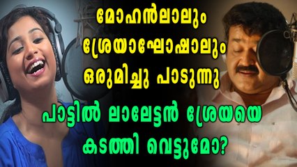 മോഹൻലാലും ശ്രേയ ഘോഷാലും ഒരുമിച്ച് പാടുന്നു | filmibeat Malayalam