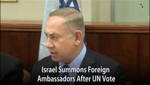 Israel Summons Foreign Ambassadors After UN Vote