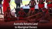 Australia Returns Land to Aboriginal Owners