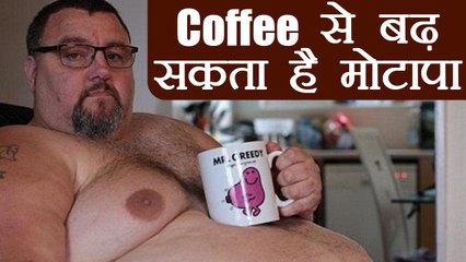 Coffee के सेवन से बढ़ सकता है मोटापा, शरीर के लिए है घातक | Boldsky