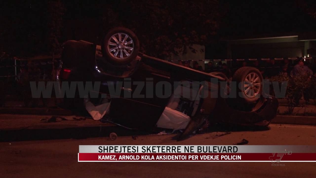 Kamëz, Arnold Kola aksidentoi për vdekje policin - News, Lajme - Vizion Plus