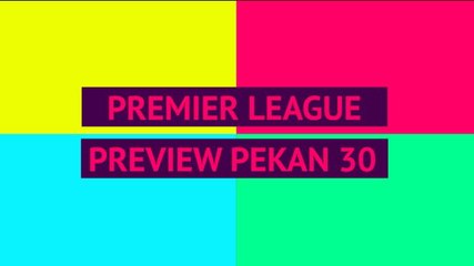 Opta Premier League Preview - Pekan 30