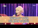 [RADIO STAR] 라디오스타 - SEENROOT Cover Kim Gunmo's 'The Moon Of Seoul' 20170412