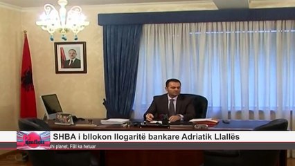 SHBA i bllokon llogarite bankare Adriatik Llalles, i kishte transferuar per te jetuar me familjen ne Amerike.