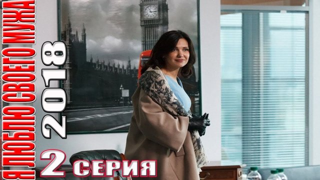 НОВАЯ премьера 2018! Я ЛЮБЛЮ СВОЕГО МУЖА 2 серия (2018 ) Русские мелодрамы 2018 новинки hd 2018