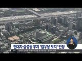 [15/02/16 정오뉴스] 기획재정부, 현대차 삼성동 부지… '업무용 토지' 인정