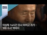 이상득 14시간 조사 마치고 귀가…'MB 수사' 막바지 / MBC