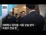 대북특사 정의용·서훈 오늘 방미…트럼프 만날 듯 / MBC