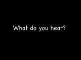 What do you hear?