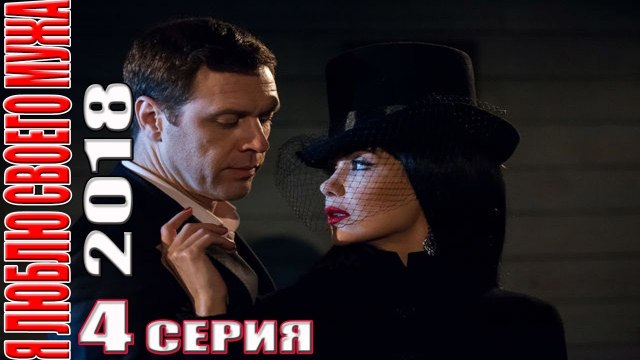 НОВАЯ премьера 2018! Я ЛЮБЛЮ СВОЕГО МУЖА 4 серия (2018 ) Русские мелодрамы 2018 новинки hd 2018