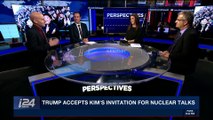 PERSPECTIVES | Trump accepts Kim's invitation for nuclear talks | Sunday, March 11th 2018