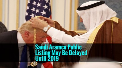 Saudi Aramco Public Listing May Be Delayed Until 2019