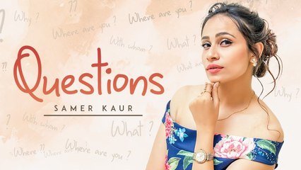 Questions Video Song | Samer Kaur | Dj Ruchir | Punjabi Songs 2018