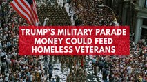 Money spent on Trump's military parade could feed homeless veterans instead