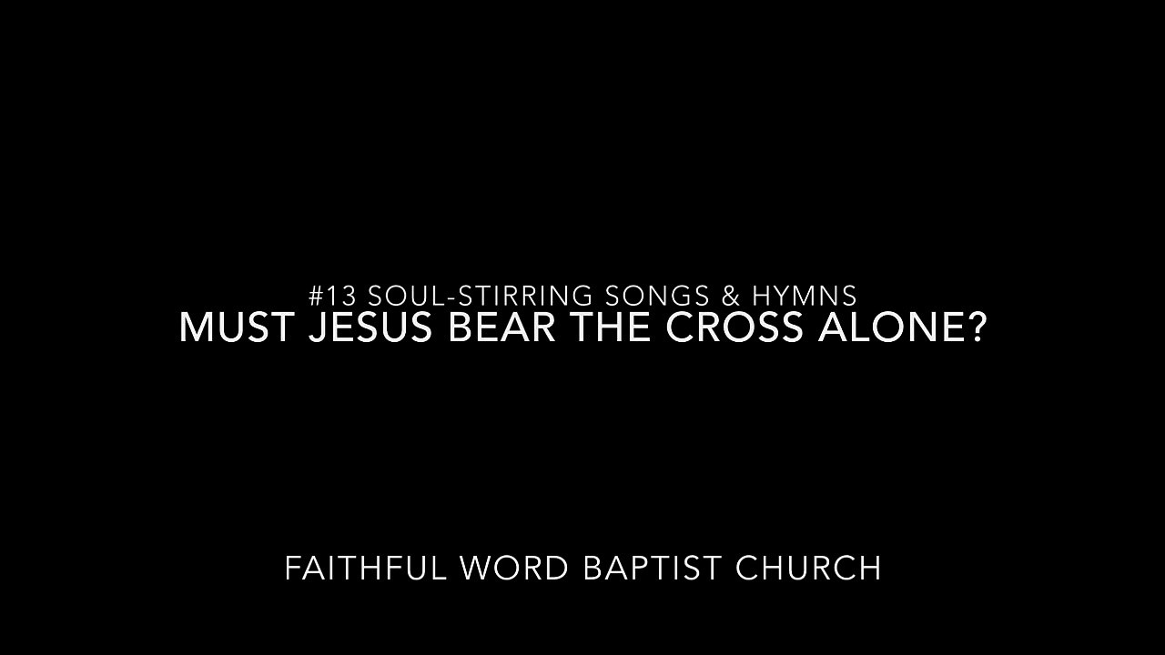 #13 "Must Jesus Bear the Cross Alone" (Soul-stirring Songs & Hymns)