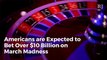 Americans are Expected to Bet Over $10 Billion on March Madness
