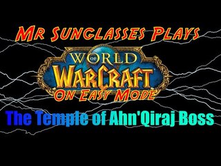 Mr Sunglasses plays Wow Easy mode:Temple of Ahn'Qiraj
